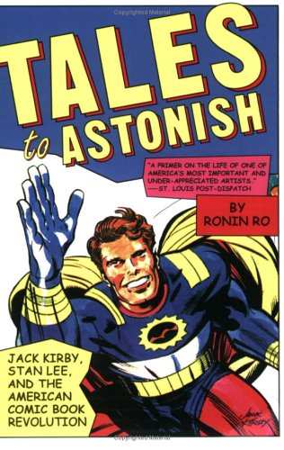 Tales to Astonish: Jack Kirby, Stan Lee, and the American Comic Book Revolution Tales to Astonish: Jack Kirby, Stan Lee, and the American Comic Book Revolution