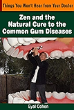 Things You Won't Hear From your Doctor: Zen and the Natural Cure to the Common Gum Diseases