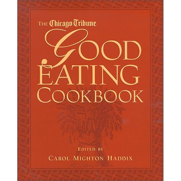 The Chicago Tribune Good Eating Cookbook Haddix Carol Mighton 9780809299751 Amazon Com Books