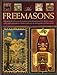 The Freemasons: Unlocking the 1000-Year-Old Mysteries of the Brotherhood: The Masonic Rituals, Codes, Signs and Symbols Explained with Over 200 Photographs and Illustrations