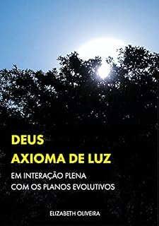 Livro DEUS AXIOMA DE LUZ: EM INTERAÇÃO PLENA COM OS PLANOS EVOLUTIVOS