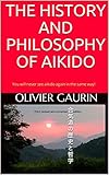 THE HISTORY AND PHILOSOPHY OF AIKIDO: You will never see aikido again in the same way! by 
