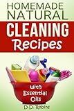 Natural Homemade Cleaning Recipes with Essential Oils: 50 easy homemade cleaning recipes for an all by