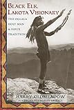 Black Elk, Lakota Visionary: The Oglala Holy Man and Sioux Tradition by 