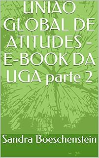 Livro UNIÃO GLOBAL DE ATITUDES - E-BOOK DA UGA parte 2 (Atitudes para um MUNDO MELHOR de se VIVER.)
