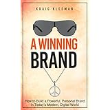A Winning Brand: How to Build a Powerful, Personal Brand in Today's Modern, Digital World