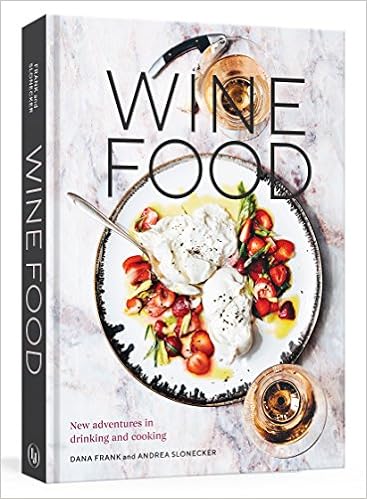 Wine Food: New Adventures in Drinking and Cooking, by Dana Frank Andrea Slonecker Wine Food: New Adventures in Drinking and Cooking, by Dana Frank Andrea Slonecker