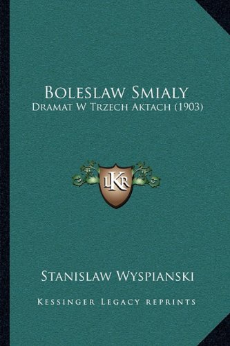 Boleslaw Smialy: Dramat W Trzech Aktach (1903) (Polish Edition)