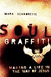 Soul Graffiti: Making a Life in the Way of Jesus by Mark Scandrette