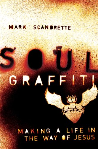 Soul Graffiti: Making a Life in the Way of Jesus by Mark Scandrette