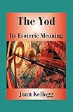 The Yod: Its Esoteric Meaning by Joan Kellogg, Kris Brandt Riske
