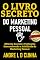 Livro O LIVRO SECRETO DO MARKETING PESSOAL: Obtenha Sucesso e Vantagens Desenvolvendo a Habilidade de Marketing Pessoal
