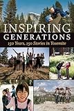 Inspiring Generations: 150 Years, 150 Stories in Yosemite by Anniversary Story Book Committee