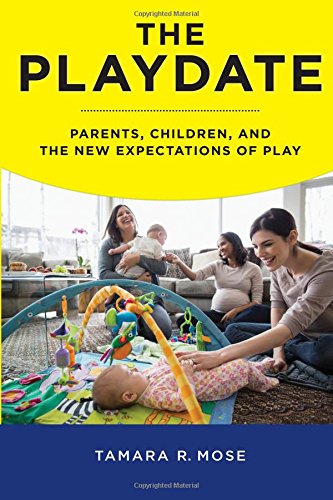 The Playdate: Parents, Children, and the New Expectations of Play