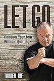 Let Go: Conquer Your Fear Without Quitting by 