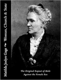 Woman, Church & State: The Original Exposé of Male Against the Female Sex