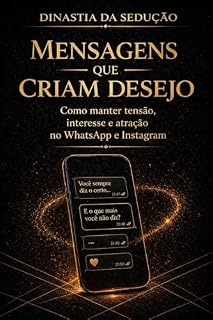Livro Mensagens que Criam Desejo: Como manter tensão, interesse e atração no WhatsApp e Instagram (DINASTIA DA SEDUÇÃO)