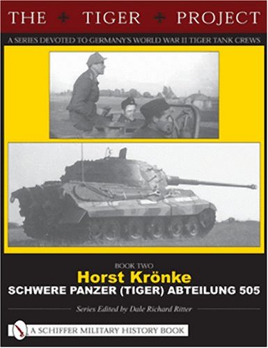 Horst Kronke: Schwere Panzer (Tiger) Abteilung 505: Living Memories (Tiger Project)