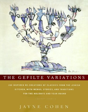 The Gefilte Variations: 200 Inspired Re-creations of Classics from the Jewish Kitchen, with Menus, Stories, and Traditions for the Holidays and Year-Round by Jayne Cohen