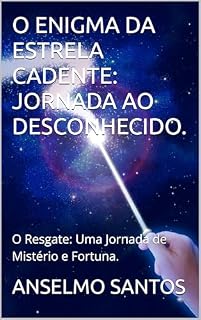 Livro O ENIGMA DA ESTRELA CADENTE: JORNADA AO DESCONHECIDO.: O Resgate: Uma Jornada de Mistério e Fortuna.