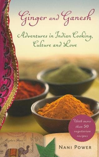 Ginger and Ganesh: Adventures in Indian Cooking, Culture, and Love Ginger and Ganesh: Adventures in Indian Cooking, Culture, and Love