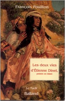 Les Deux vies d'Etienne Dinet. Peintre en islam Les Deux vies d'Etienne Dinet. Peintre en islam