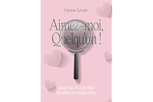 Aimez-moi, Quelqu’un !: Journal d’une fille brisée et restaurée