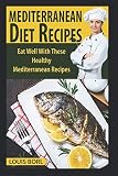 MEDITERRANEAN DIET RECIPES: Eat Well With These Healthy Mediterranean Recipes