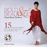 Bold & Beautiful Easy-Sew Clothes: 15 Unstructured Designs That Fit and Flatter Every Shape, and Are by