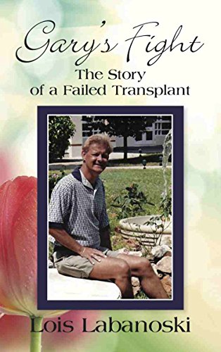 GARY'S FIGHT: The Story of a Failed Transplant by Lois Labanoski