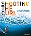 Shooting the Curl: The Best Surfers, the Best Waves By 15 of the Best Surf Photographers by Chris Power