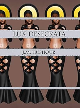 Lux Desecrata by [Hushour, J.M.]
