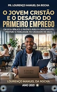 Livro O JOVEM CRISTÃO E O DESAFIO DO PRIMEIRO EMPREGO: ORIENTAÇÃO PROFISSIONAL COM BASE BÍBLICA (Juventude Cristã e Vida Prática Livro 1)