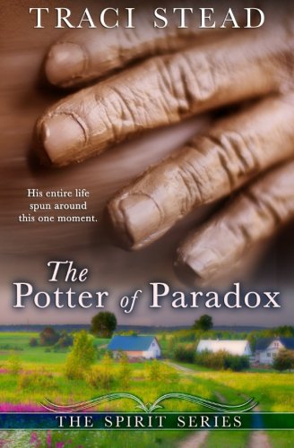 The Potter of Paradox (The Spirit Series) (Volume 1) by Traci L Stead