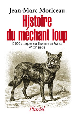 Histoire du méchant loup: 10 000 attaques sur l'homme en France (XVe-XXIe siècle) by (Mass Market Paperback)