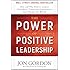 The Power of Positive Leadership: How and Why Positive Leaders Transform Teams and Organizations and Change the World