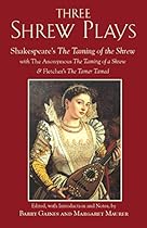 Three Shrew Plays: Shakespeare's The Taming of the Shrew; with The Anonymous The Taming of a Shrew; and Fletcher's The Tamer Tamed (Hackett Classics)