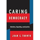 Caring Democracy: Markets, Equality, and Justice