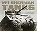 M4 Sherman Tanks: The Illustrated History of America's Most Iconic Fighting Vehicles