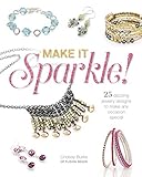 Make It Sparkle: 25 Dazzling Jewelry Designs to Make Any Occasion Special by Lindsay Burke