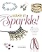 Make It Sparkle: 25 Dazzling Jewelry Designs to Make Any Occasion Special by Lindsay Burke