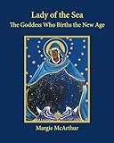 Lady of the Sea: The Goddess Who Births the New Age by Margie McArthur