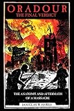 Oradour-The Final Verdict: Worst Nazi War Crime in France, The Controversial Trial and Recent Discov by Douglas W. Hawes