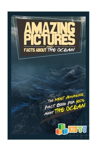 Amazing Pictures and Facts About The Oceans: The Most Amazing Fact Book for Kids About The Oceans