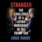 Stranger: The Challenge of a Latino Immigrant in the Trump Era by