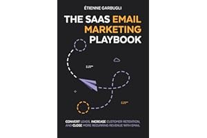 The SaaS Email Marketing Playbook: Convert Leads, Increase Customer Retention, and Close More Recurring Revenue With Email