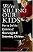 We're Killing Our Kids: How to End the Epidemic of Overweight & Sedentary Children by 