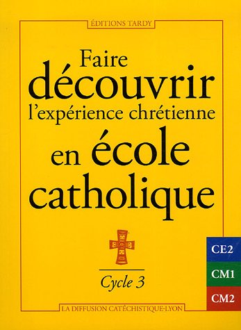 Faire découvrir l'expérience chrétienne en école catholique : Cycle 3 by Diffusion Catéchistique Lyon