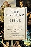 The Meaning of the Bible: What the Jewish Scriptures and Christian Old Testament Can Teach Us