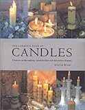 The Complete Book of Candles: Creative Candle-Making, Candleholders and Decorative Displays by 